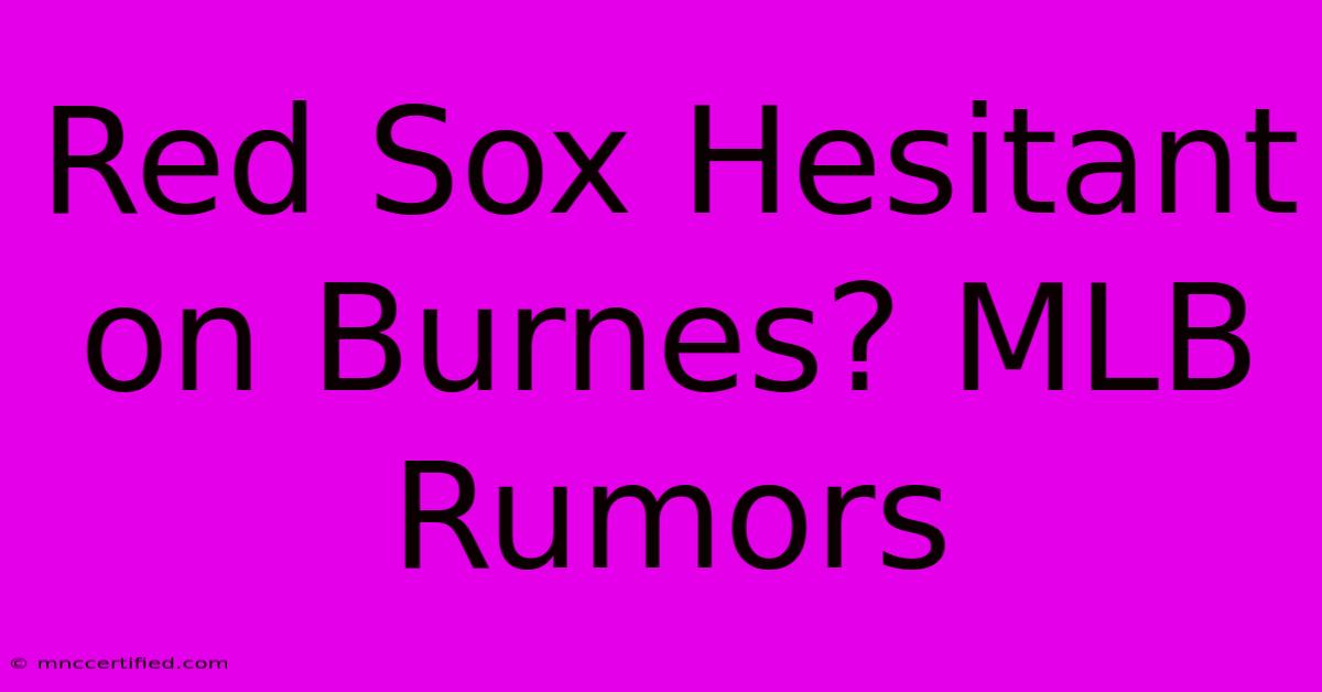 Red Sox Hesitant On Burnes? MLB Rumors