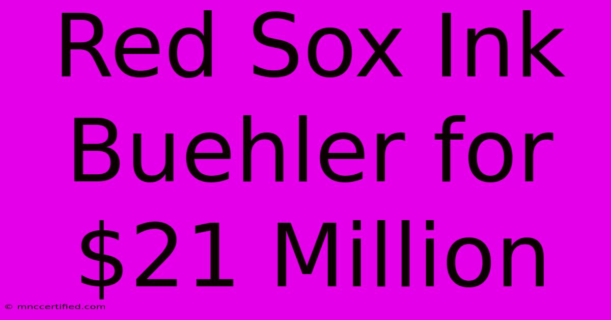 Red Sox Ink Buehler For $21 Million