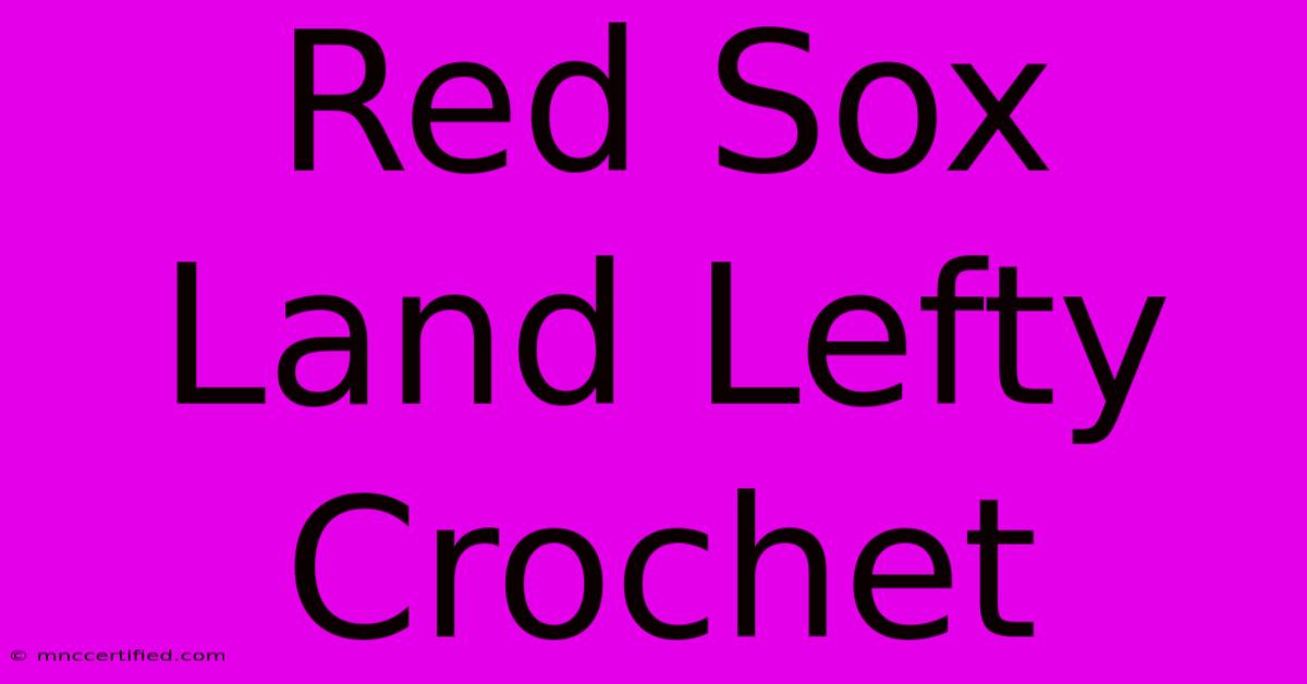 Red Sox Land Lefty Crochet