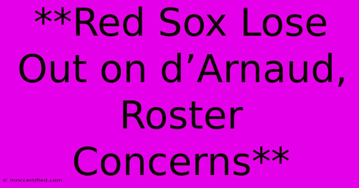 **Red Sox Lose Out On D’Arnaud, Roster Concerns**