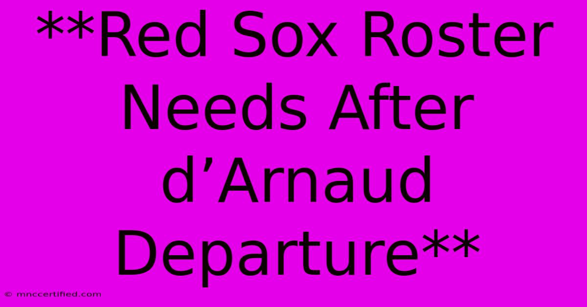 **Red Sox Roster Needs After D’Arnaud Departure** 