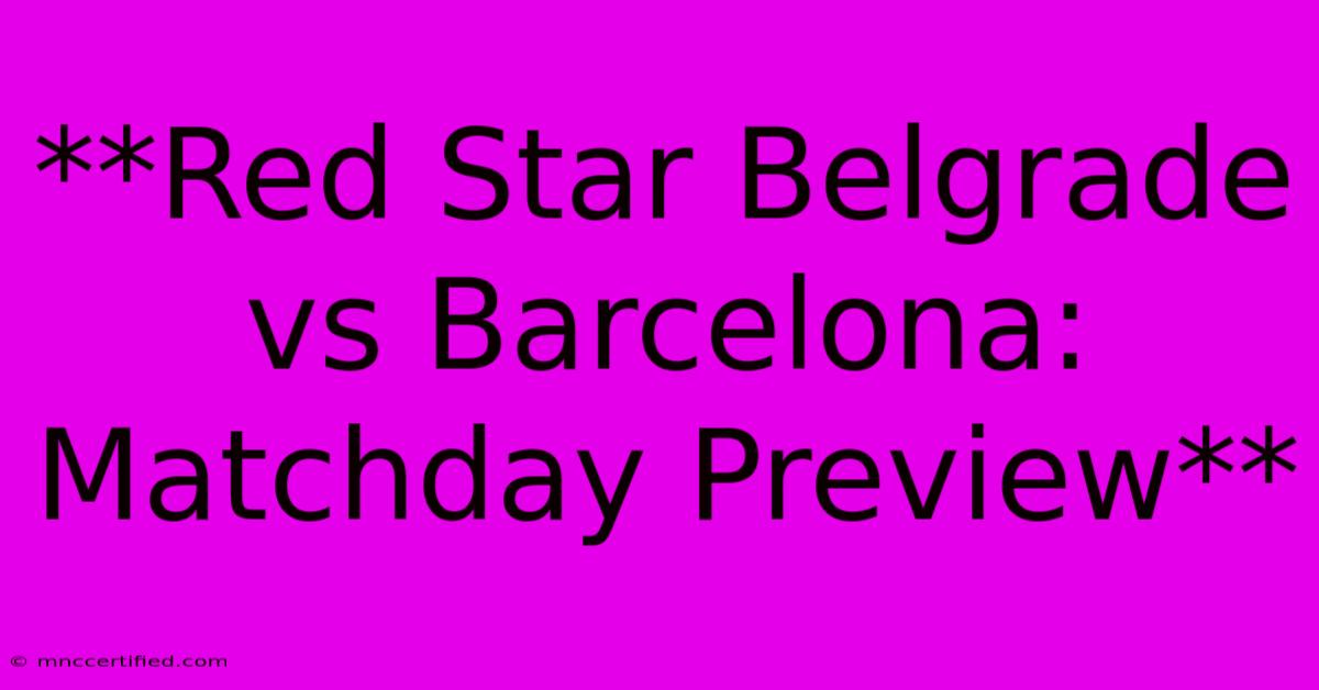 **Red Star Belgrade Vs Barcelona: Matchday Preview** 