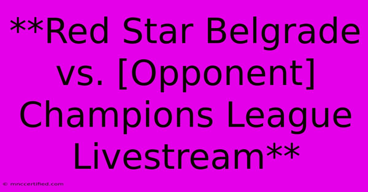 **Red Star Belgrade Vs. [Opponent] Champions League Livestream**