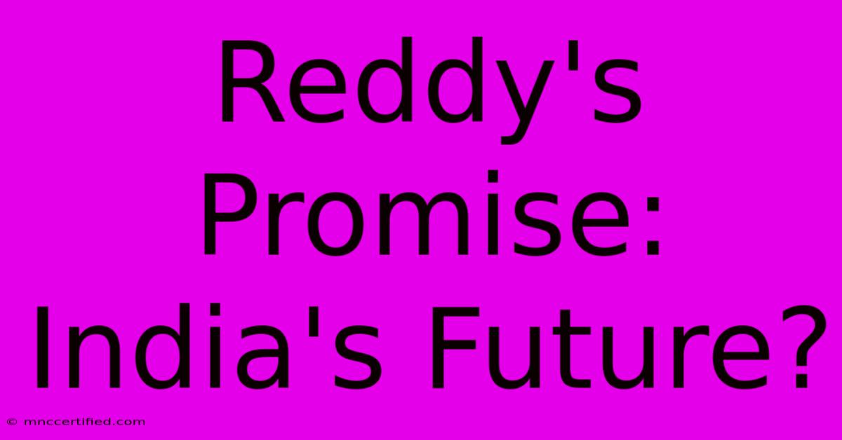 Reddy's Promise: India's Future?