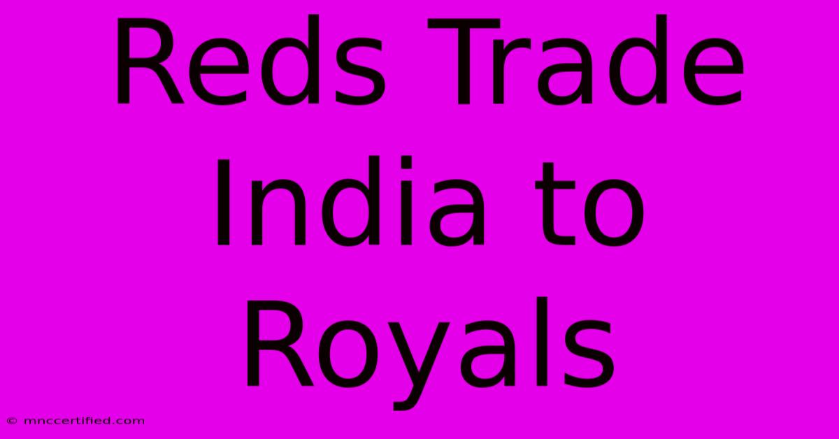 Reds Trade India To Royals