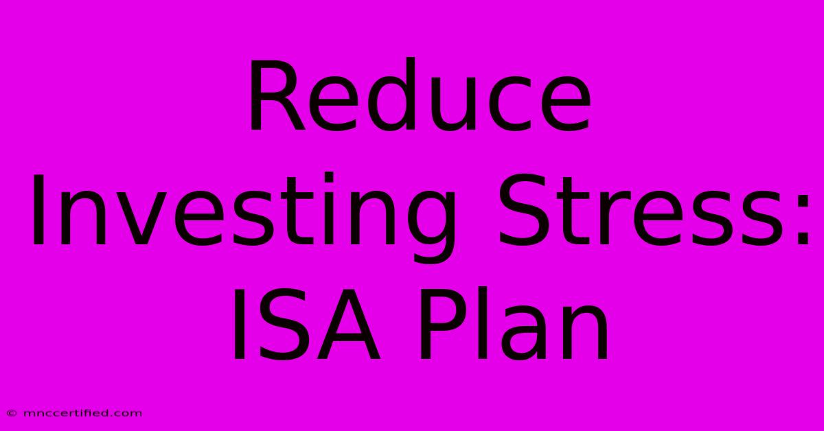 Reduce Investing Stress: ISA Plan