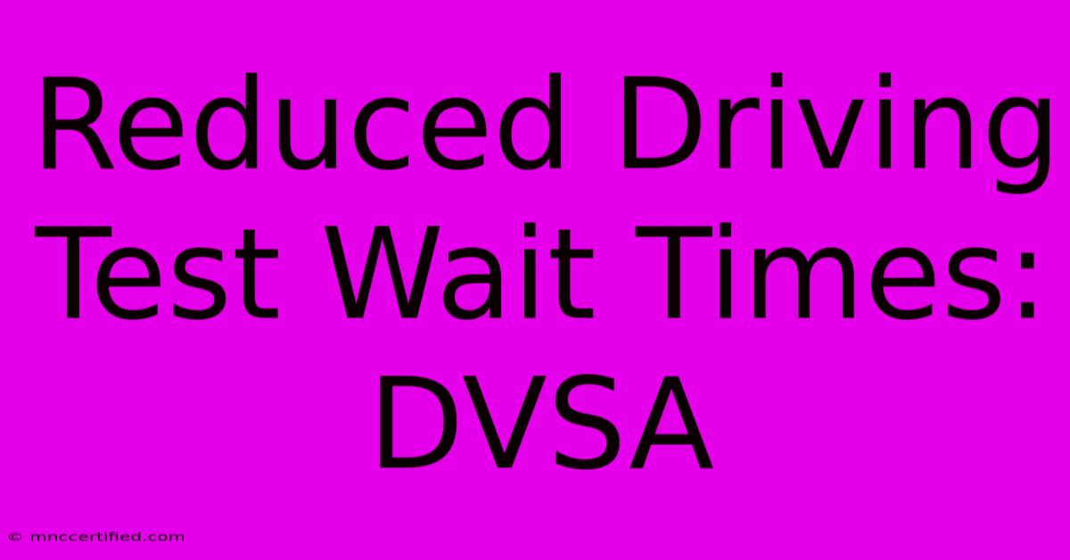 Reduced Driving Test Wait Times: DVSA