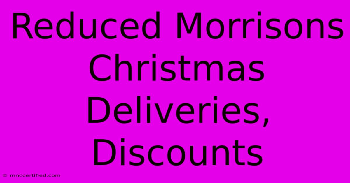 Reduced Morrisons Christmas Deliveries, Discounts