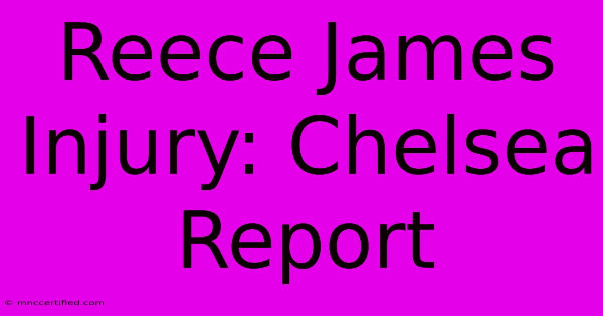 Reece James Injury: Chelsea Report