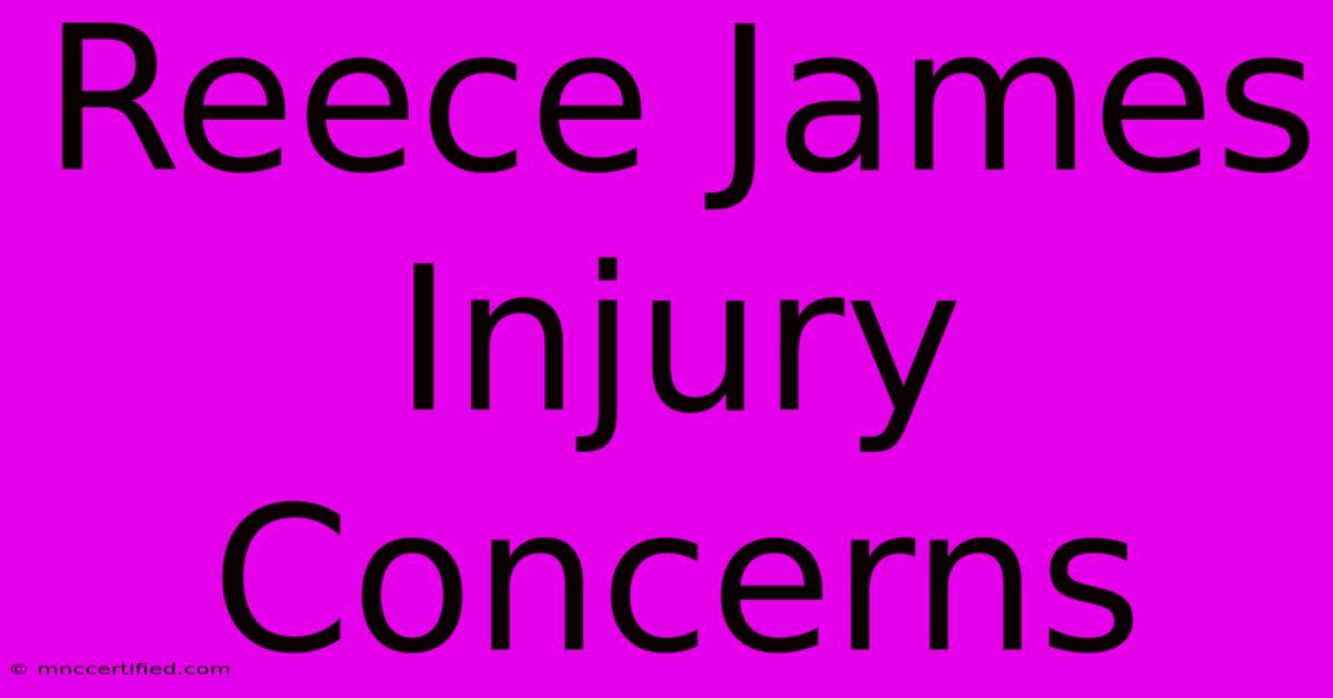 Reece James Injury Concerns