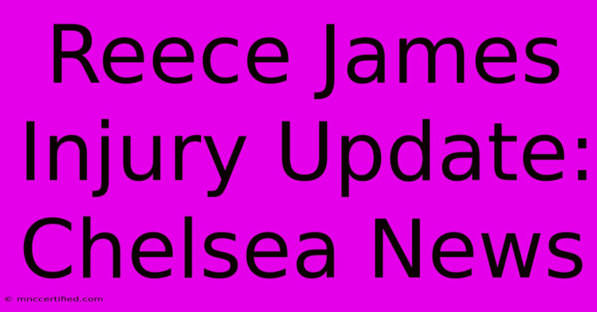 Reece James Injury Update: Chelsea News