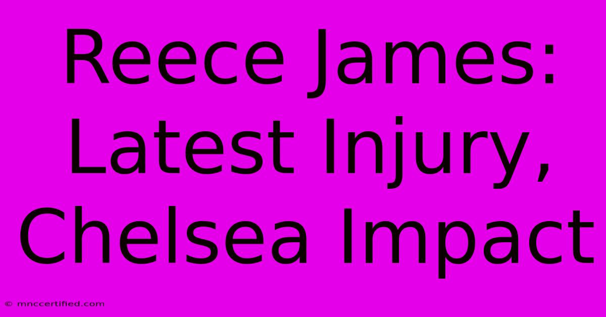 Reece James: Latest Injury, Chelsea Impact