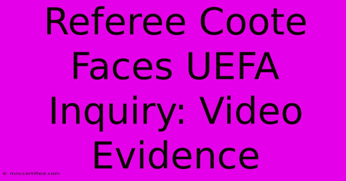 Referee Coote Faces UEFA Inquiry: Video Evidence