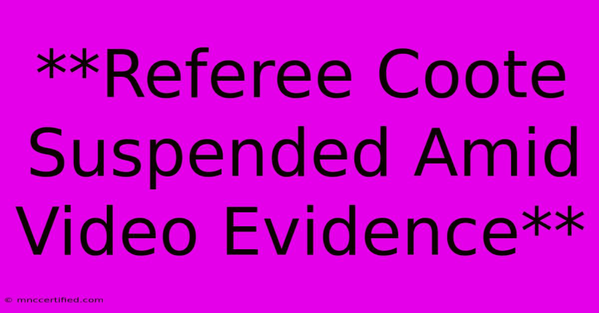 **Referee Coote Suspended Amid Video Evidence** 