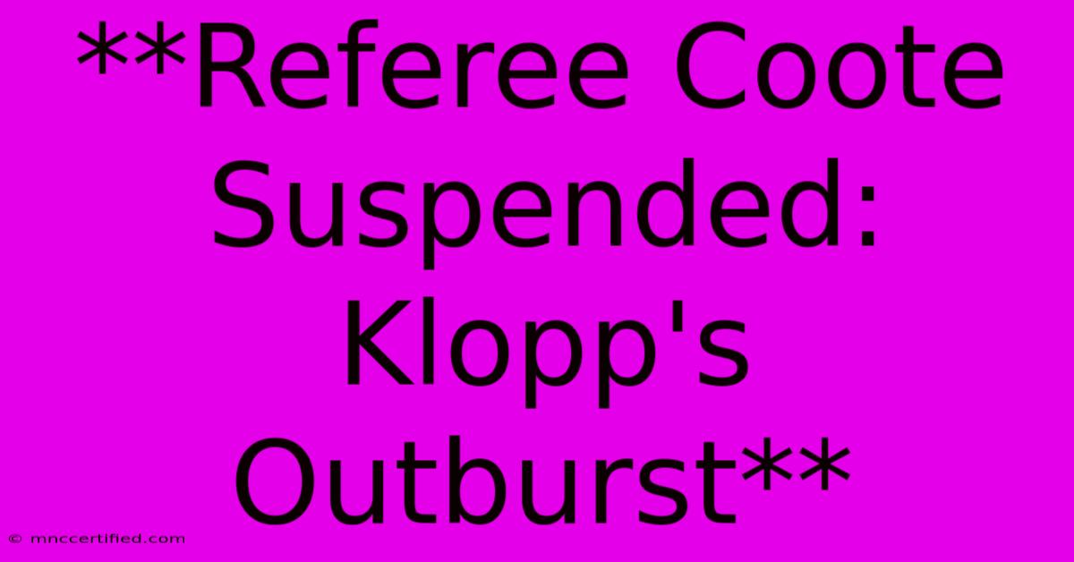 **Referee Coote Suspended: Klopp's Outburst**