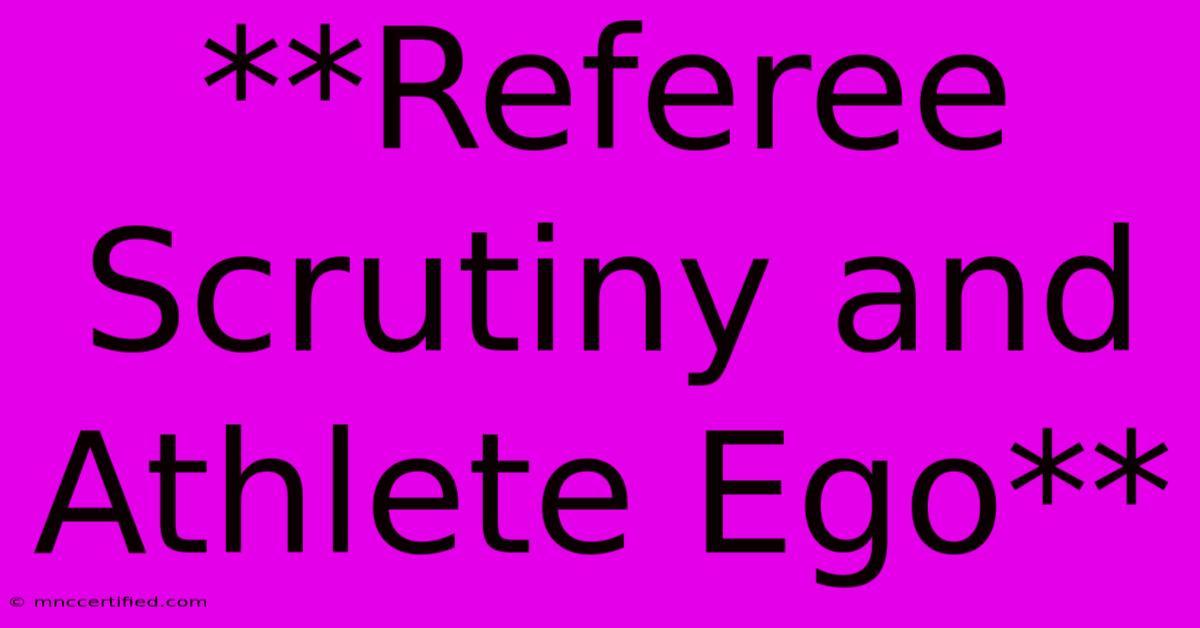 **Referee Scrutiny And Athlete Ego** 