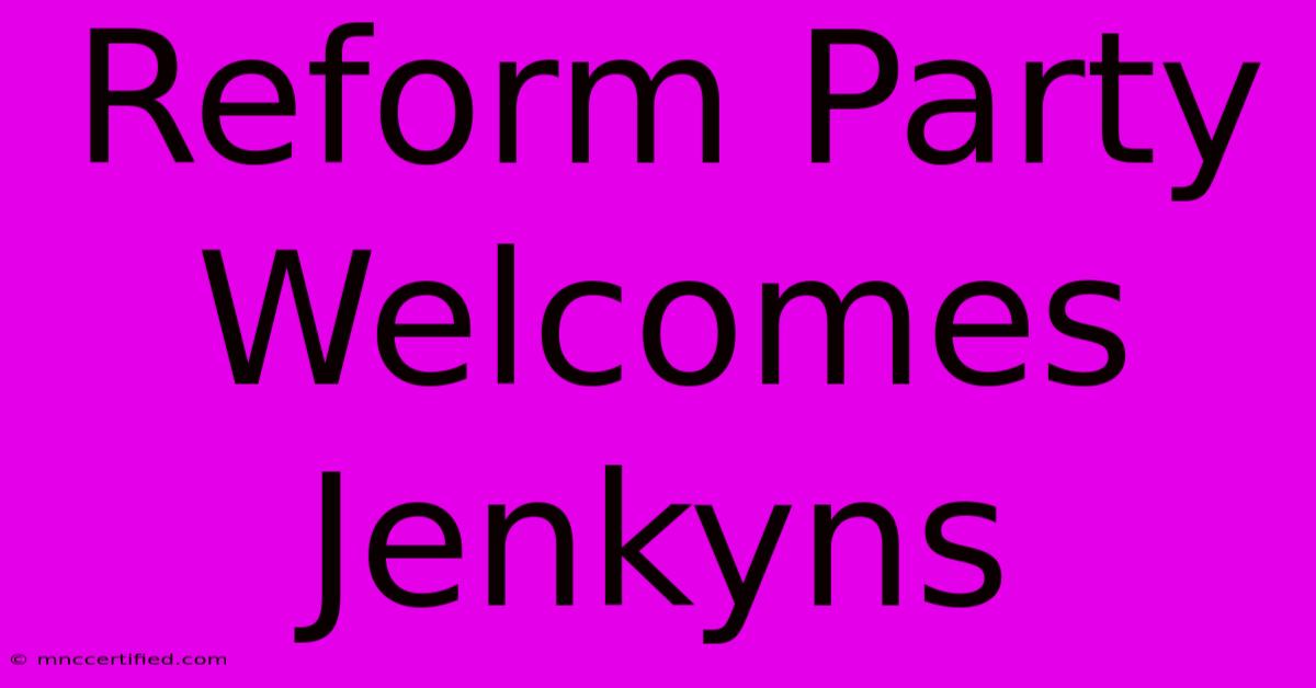 Reform Party Welcomes Jenkyns