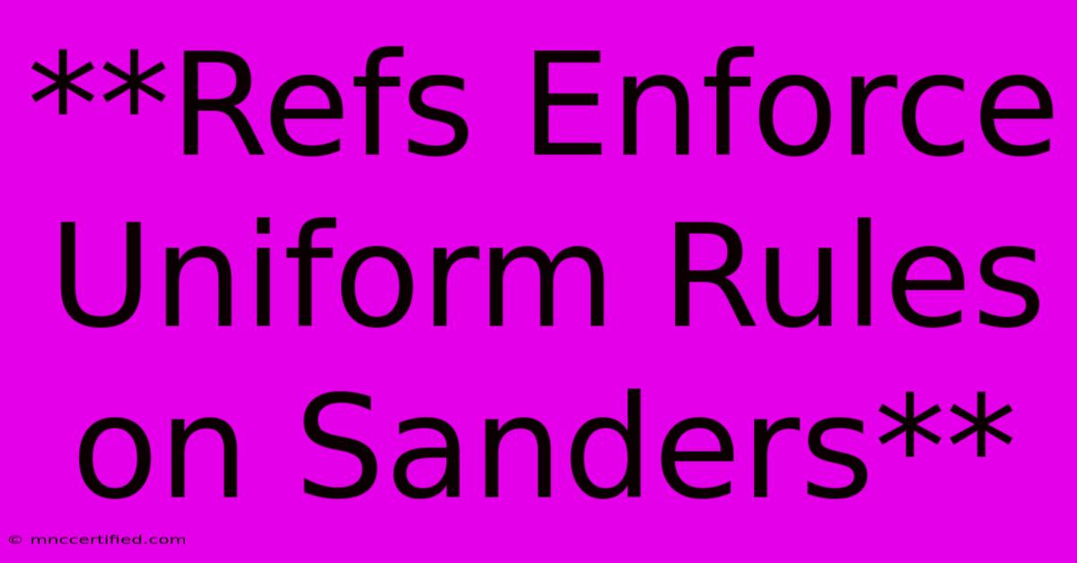 **Refs Enforce Uniform Rules On Sanders**