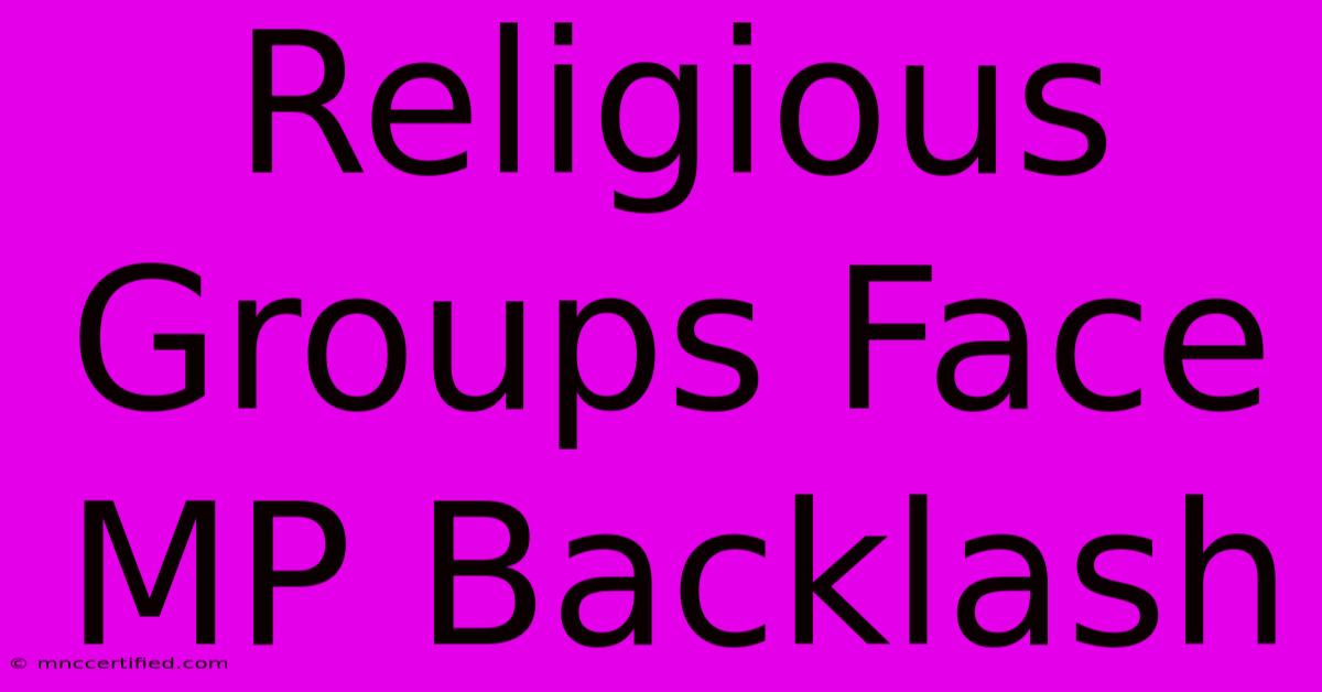 Religious Groups Face MP Backlash