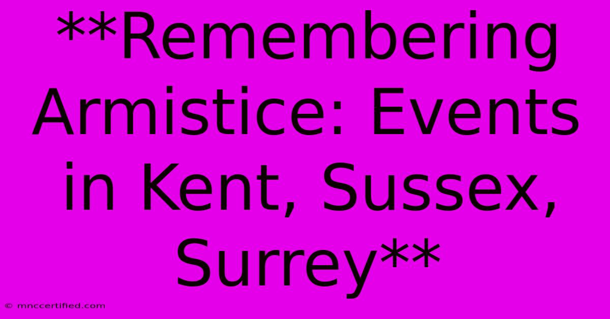 **Remembering Armistice: Events In Kent, Sussex, Surrey**