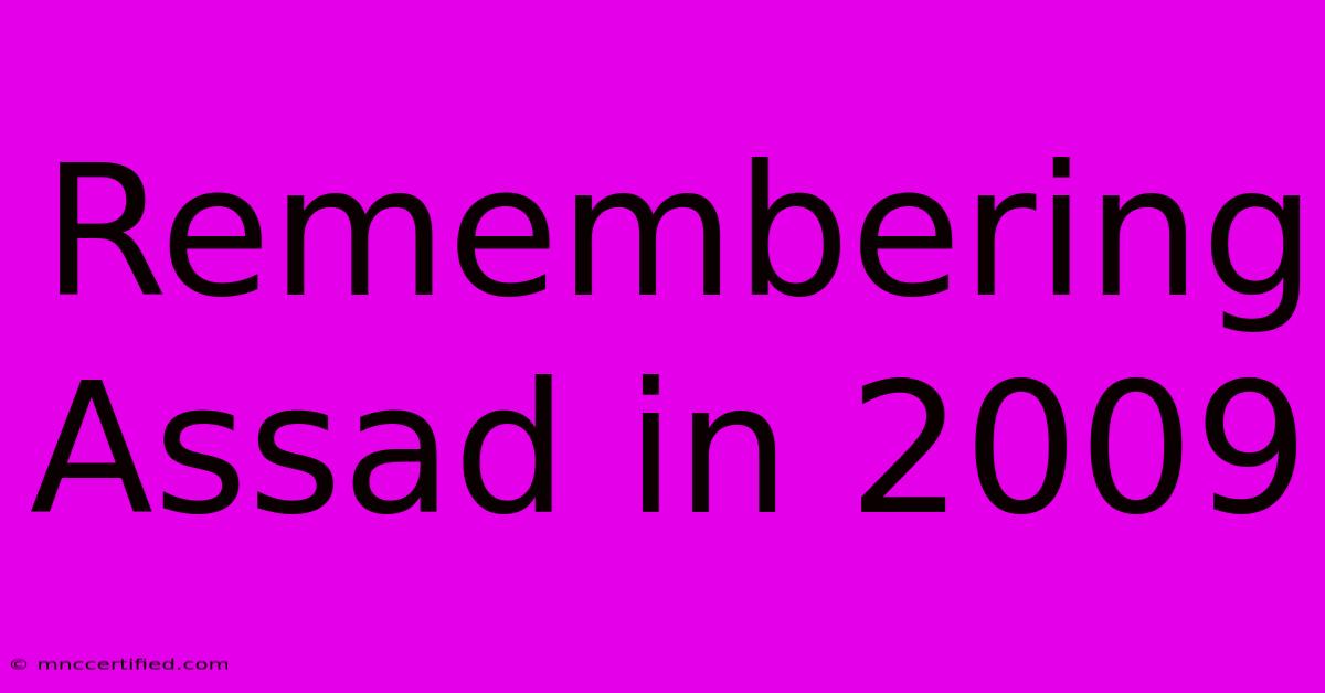 Remembering Assad In 2009