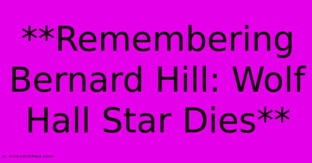 **Remembering Bernard Hill: Wolf Hall Star Dies** 