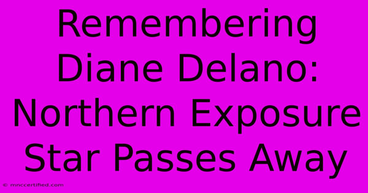 Remembering Diane Delano: Northern Exposure Star Passes Away