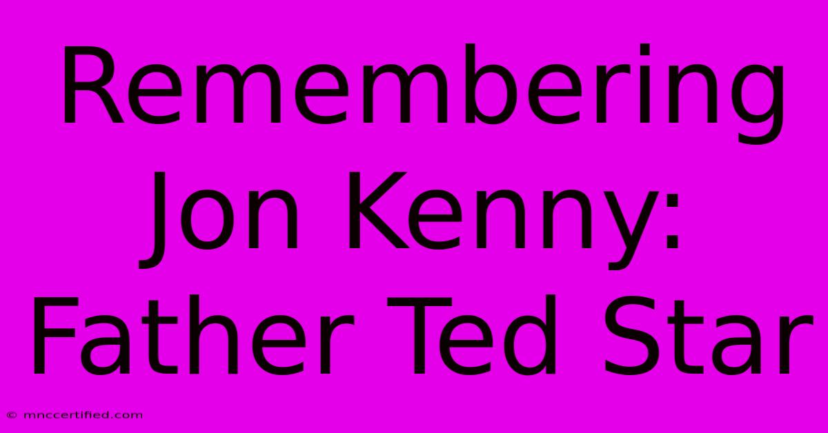 Remembering Jon Kenny: Father Ted Star