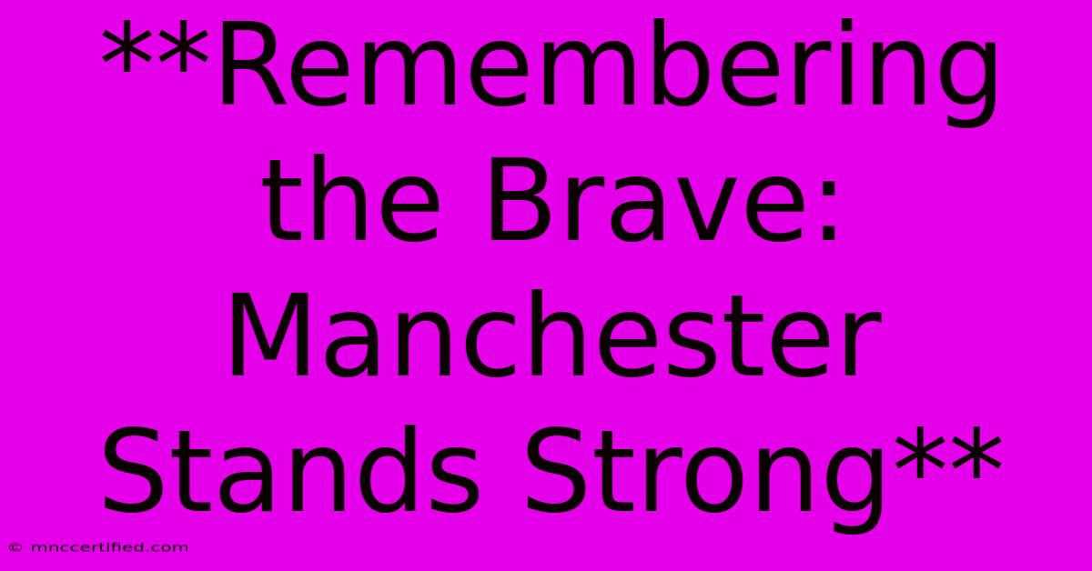 **Remembering The Brave: Manchester Stands Strong** 