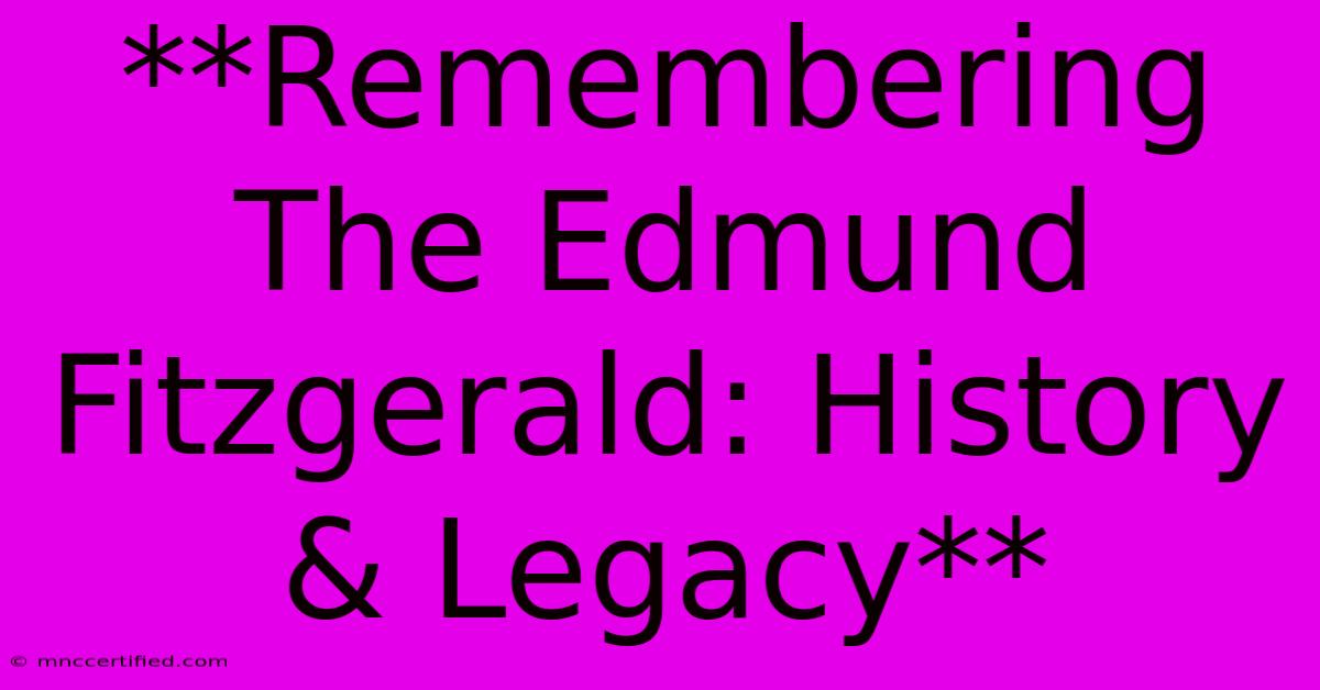 **Remembering The Edmund Fitzgerald: History & Legacy**