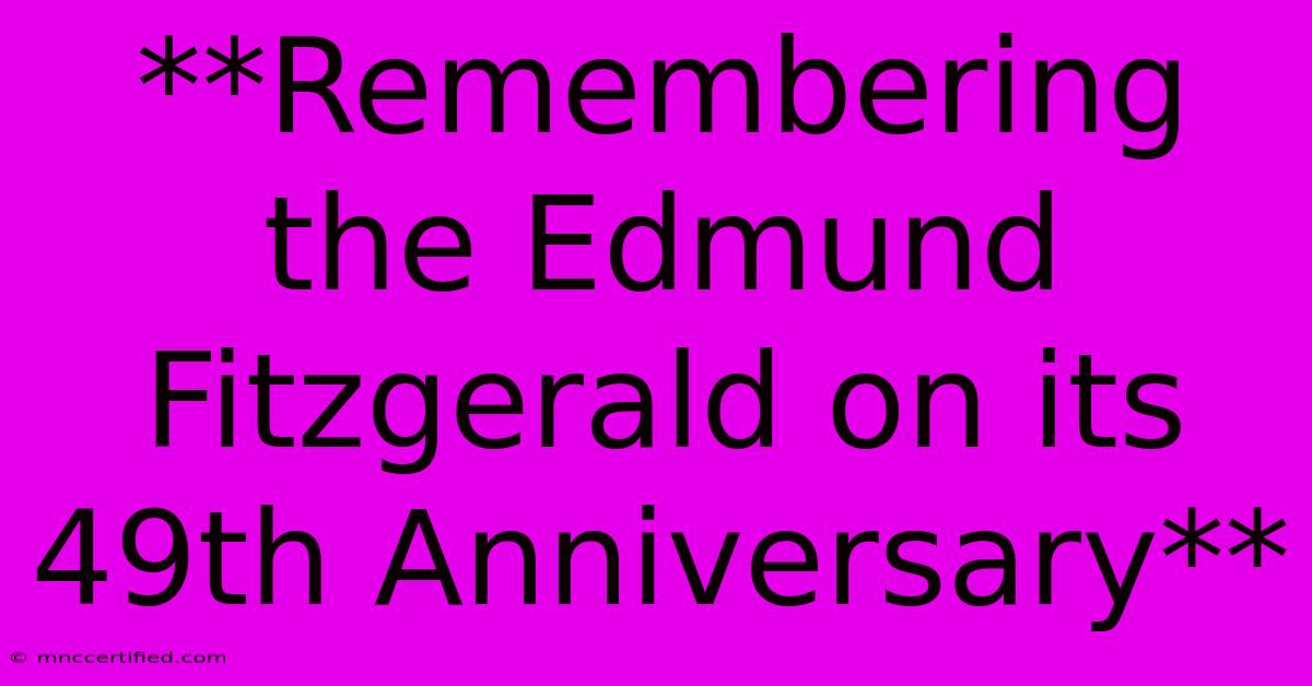 **Remembering The Edmund Fitzgerald On Its 49th Anniversary**