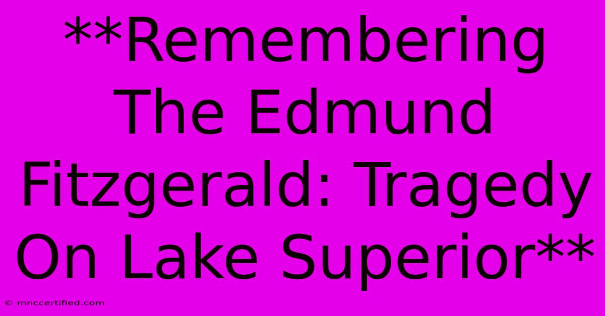 **Remembering The Edmund Fitzgerald: Tragedy On Lake Superior**