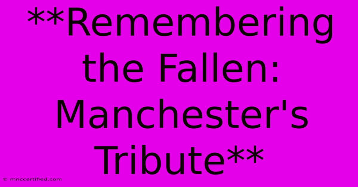 **Remembering The Fallen: Manchester's Tribute**