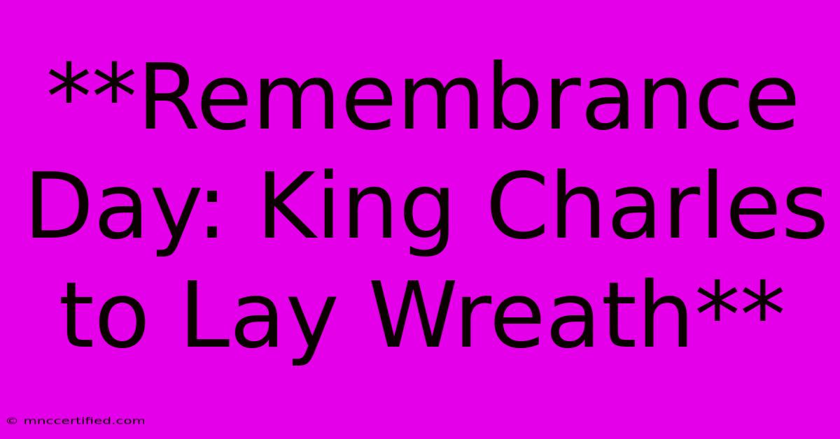 **Remembrance Day: King Charles To Lay Wreath**