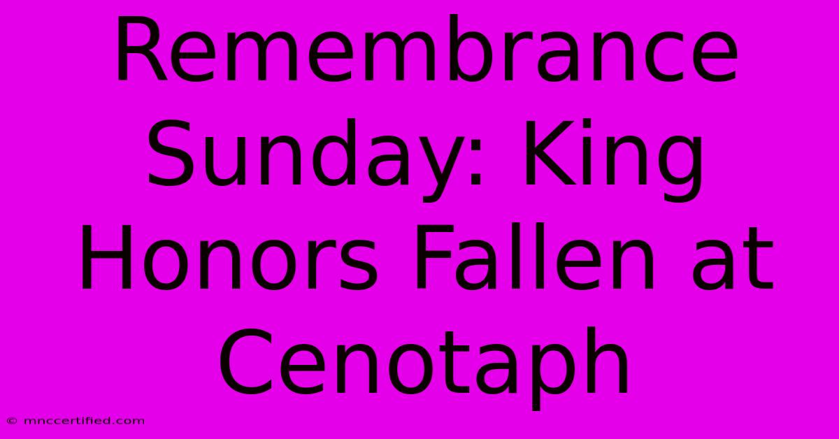 Remembrance Sunday: King Honors Fallen At Cenotaph