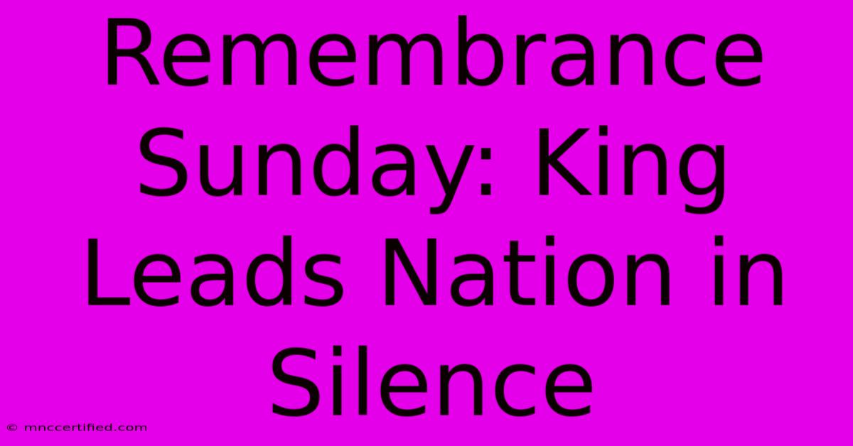 Remembrance Sunday: King Leads Nation In Silence