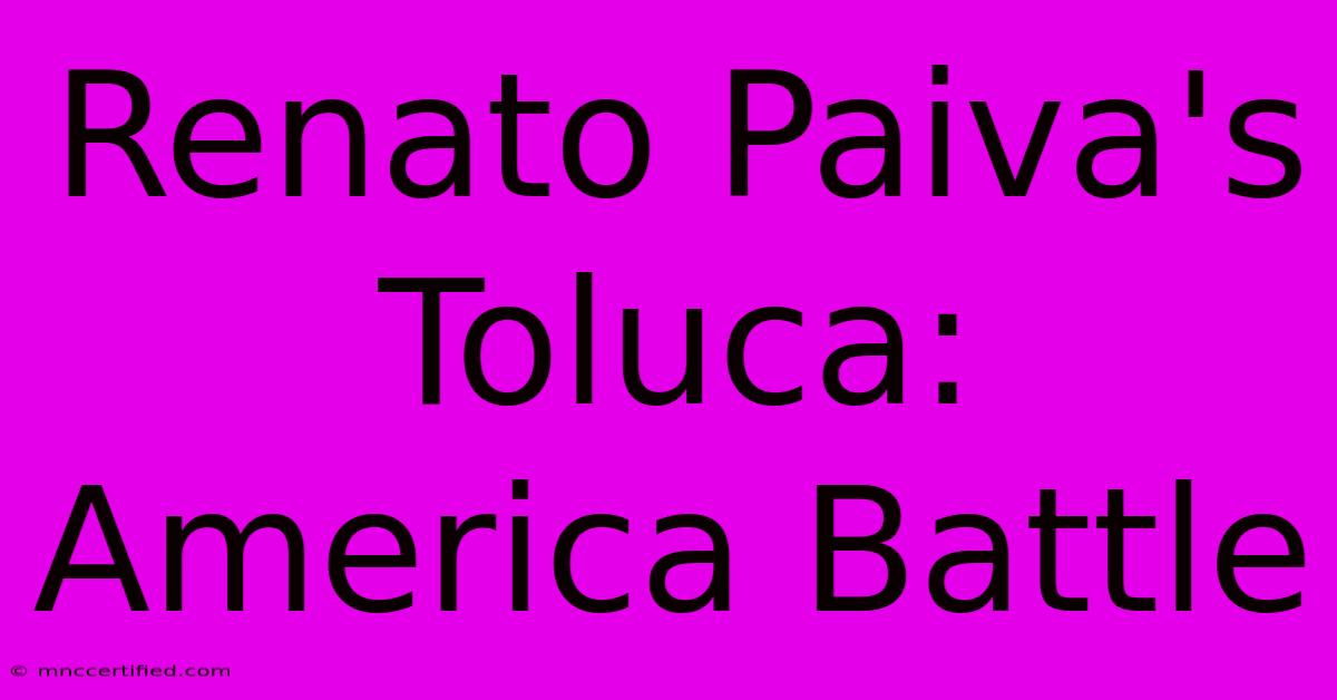 Renato Paiva's Toluca: America Battle