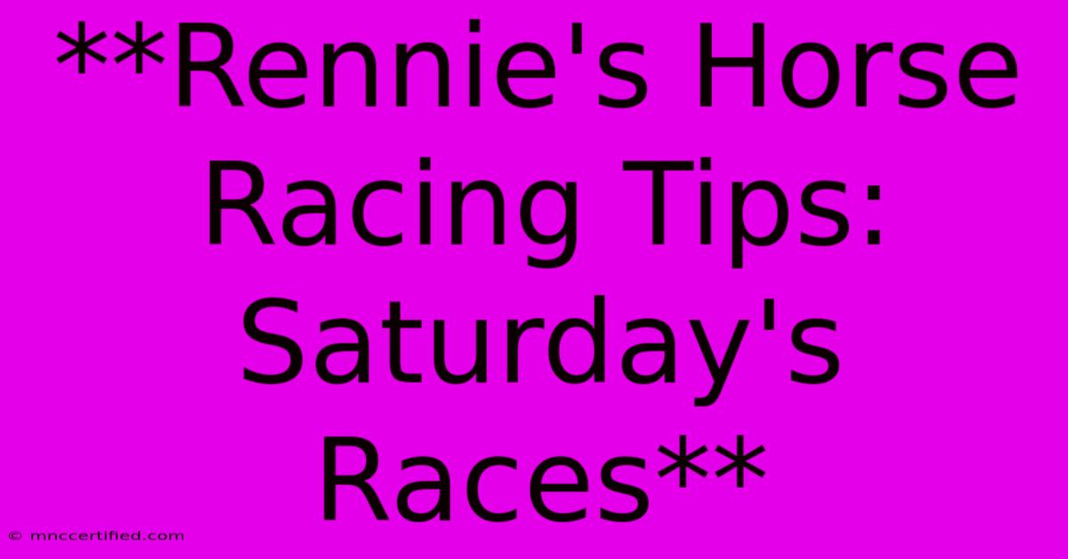 **Rennie's Horse Racing Tips: Saturday's Races**