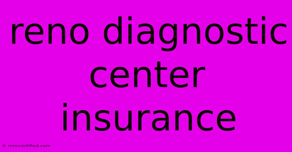 Reno Diagnostic Center Insurance