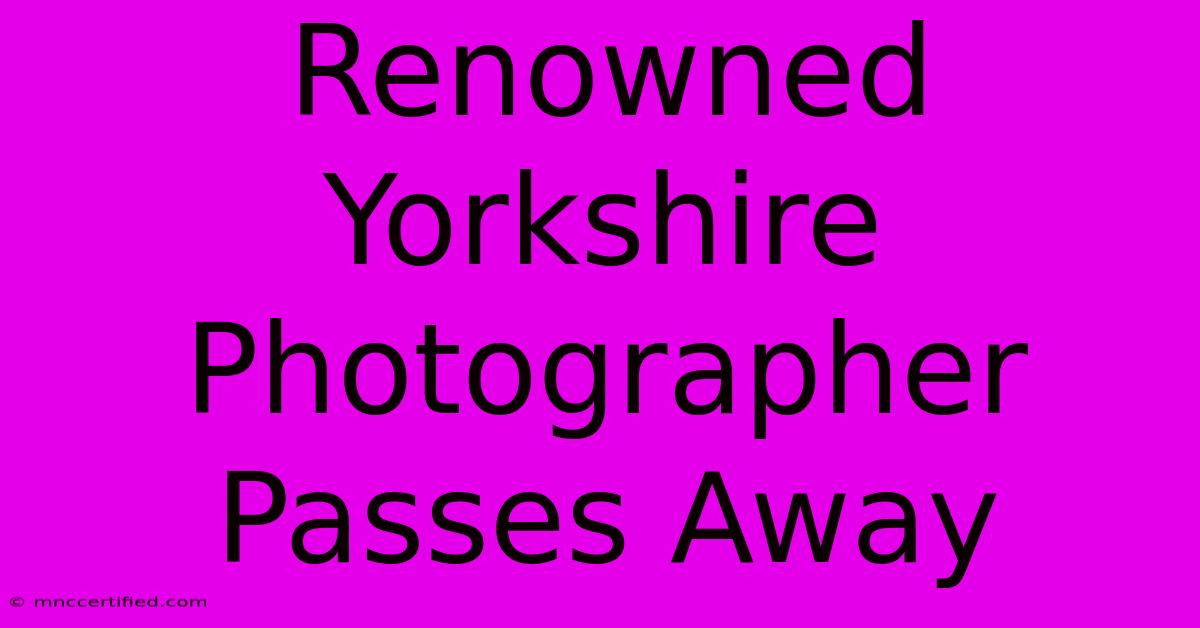 Renowned Yorkshire Photographer Passes Away