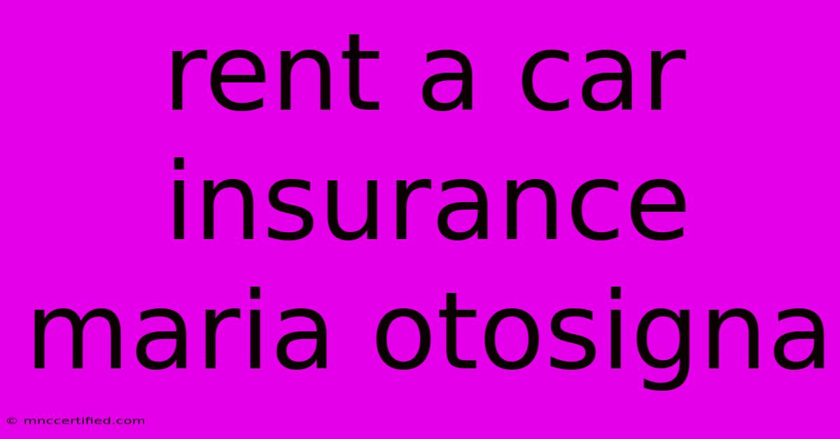 Rent A Car Insurance Maria Otosigna