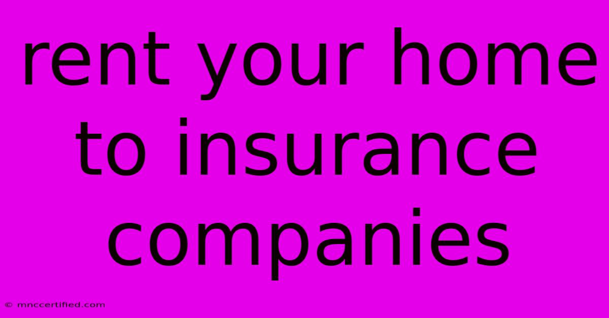 Rent Your Home To Insurance Companies