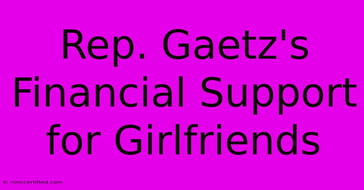 Rep. Gaetz's Financial Support For Girlfriends