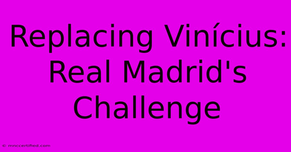 Replacing Vinícius: Real Madrid's Challenge