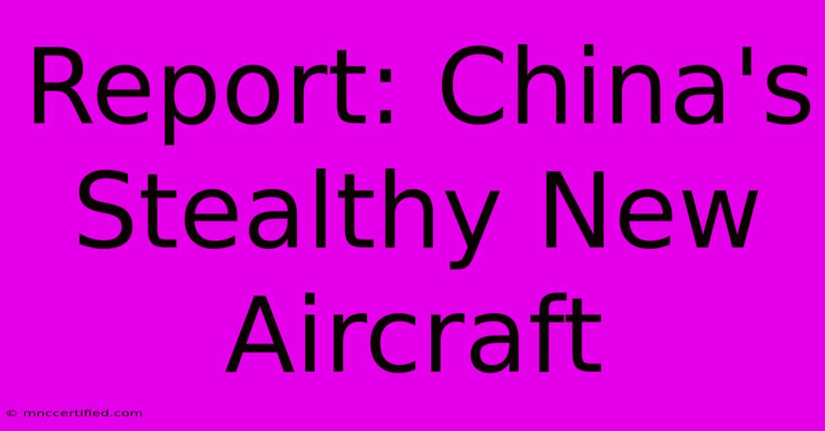 Report: China's Stealthy New Aircraft