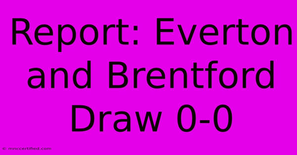 Report: Everton And Brentford Draw 0-0