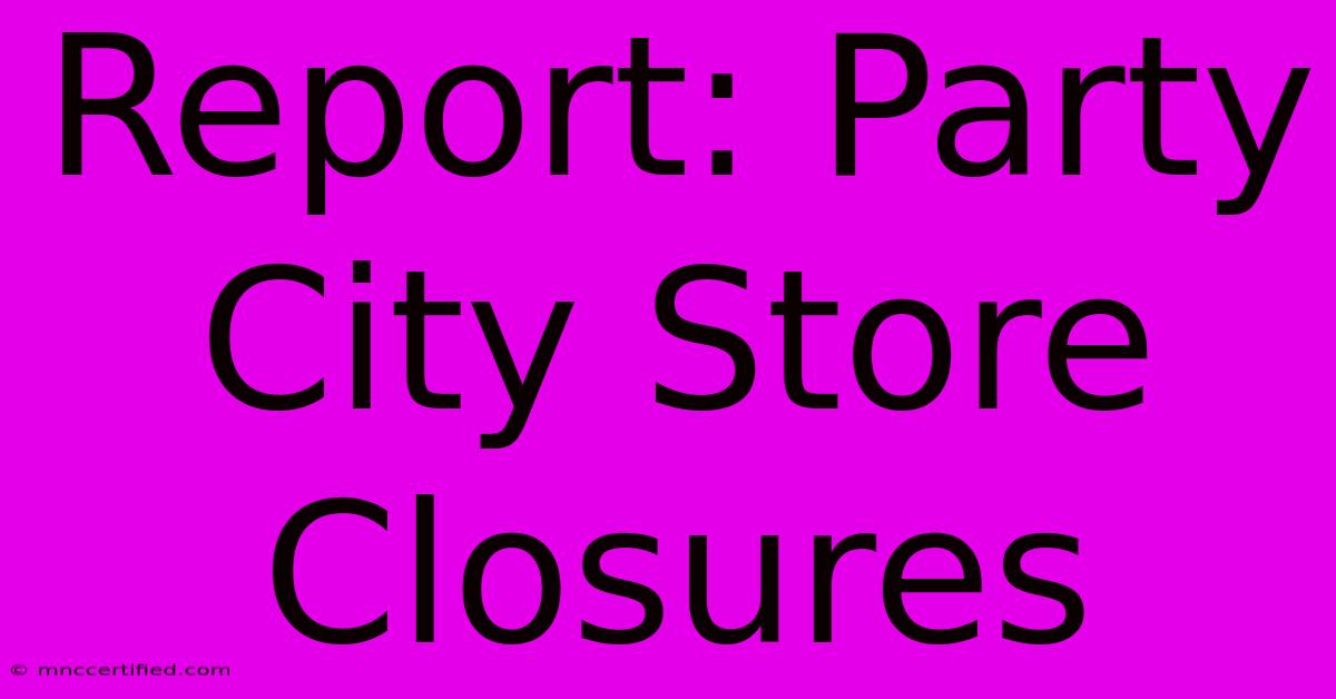 Report: Party City Store Closures