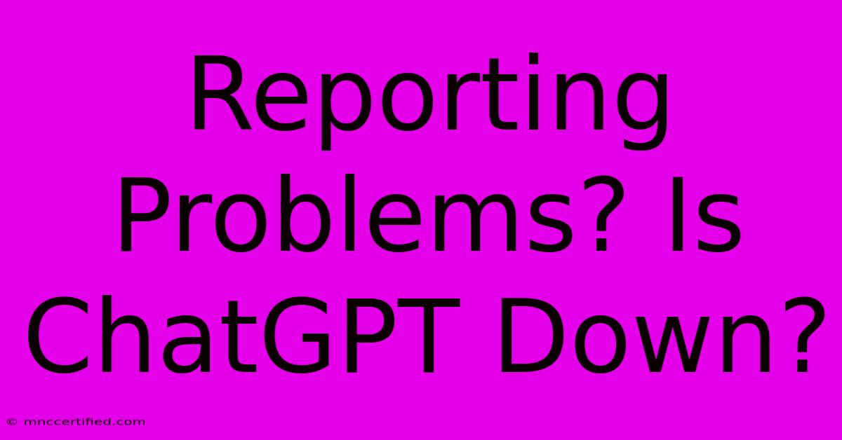 Reporting Problems? Is ChatGPT Down?