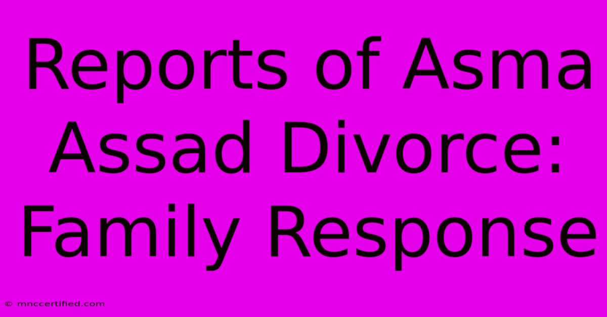 Reports Of Asma Assad Divorce: Family Response