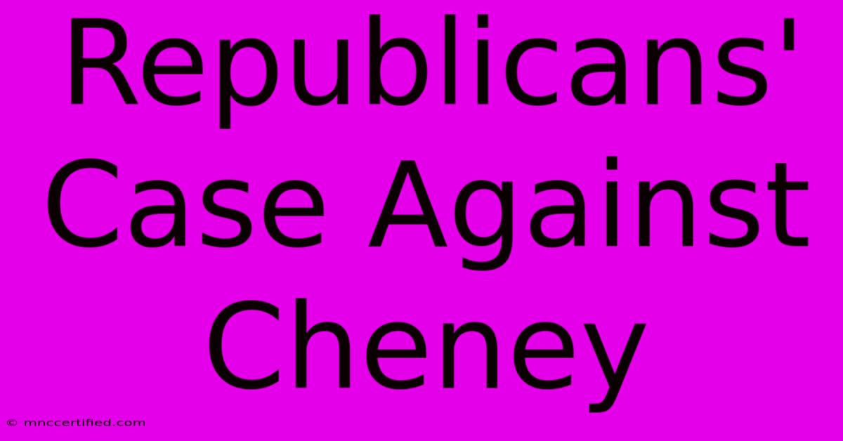 Republicans' Case Against Cheney